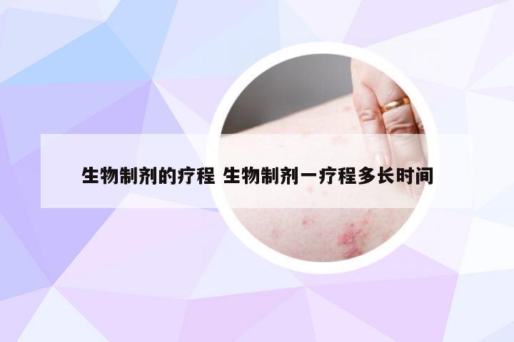 生物制剂的疗程 生物制剂一疗程多长时间