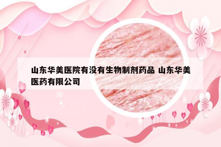 山东华美医院有没有生物制剂药品 山东华美医药有限公司