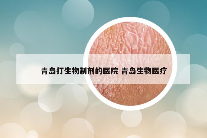 青岛打生物制剂的医院 青岛生物医疗
