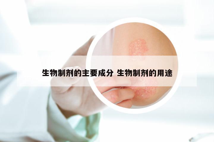 生物制剂的主要成分 生物制剂的用途