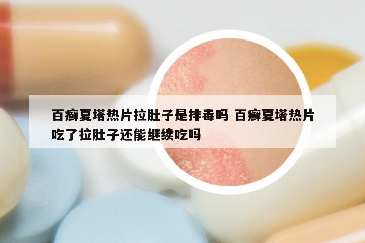 百癣夏塔热片拉肚子是排毒吗 百癣夏塔热片吃了拉肚子还能继续吃吗