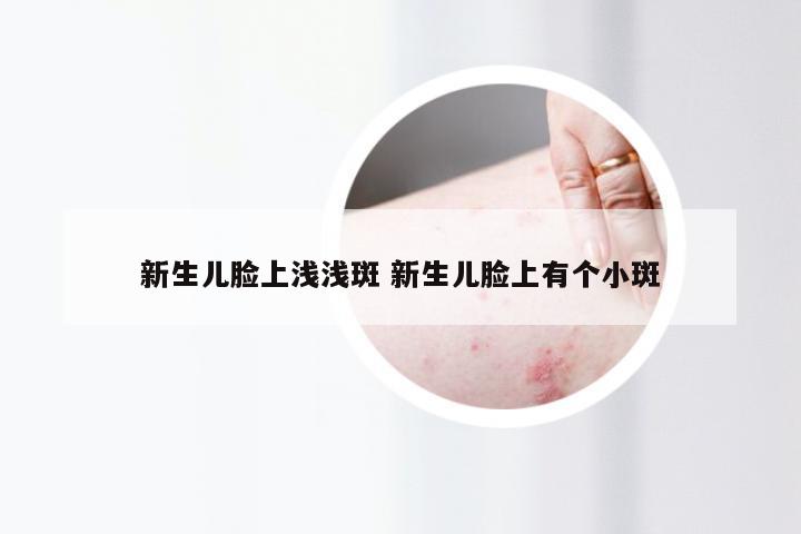 新生儿脸上浅浅斑 新生儿脸上有个小斑
