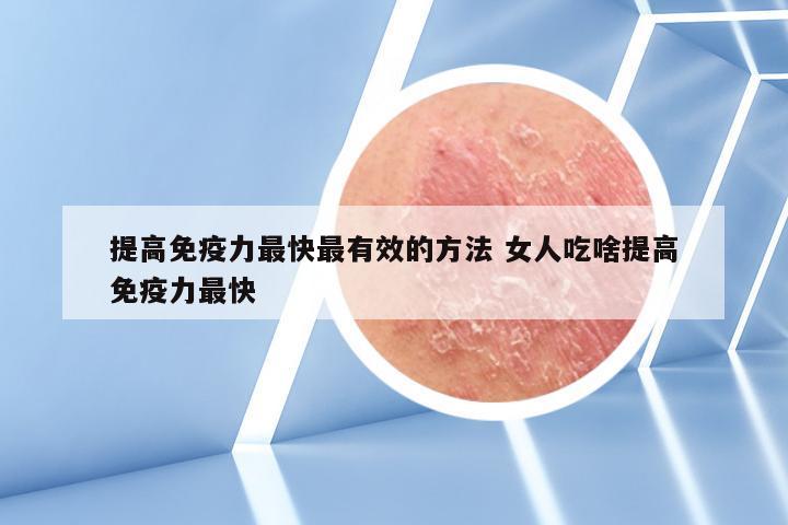提高免疫力最快最有效的方法 女人吃啥提高免疫力最快