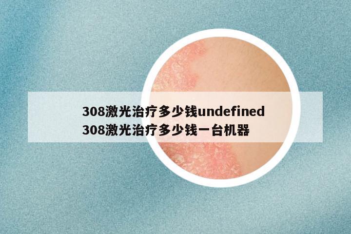 308激光治疗多少钱undefined 308激光治疗多少钱一台机器