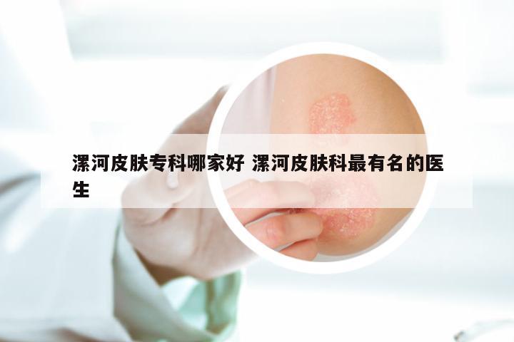 漯河皮肤专科哪家好 漯河皮肤科最有名的医生