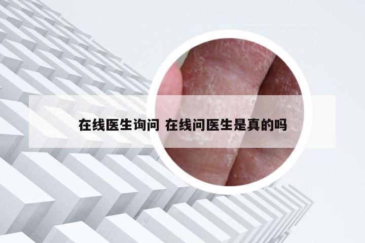 在线医生询问 在线问医生是真的吗