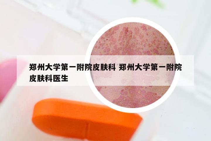 郑州大学第一附院皮肤科 郑州大学第一附院皮肤科医生