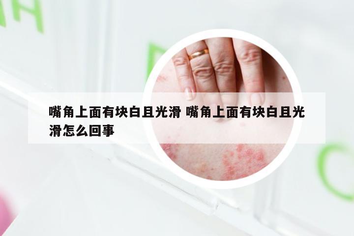 嘴角上面有块白且光滑 嘴角上面有块白且光滑怎么回事