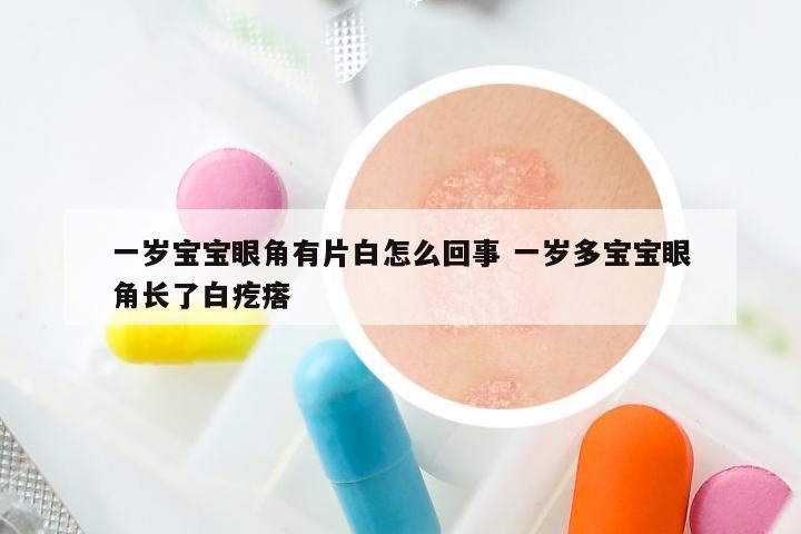 一岁宝宝眼角有片白怎么回事 一岁多宝宝眼角长了白疙瘩