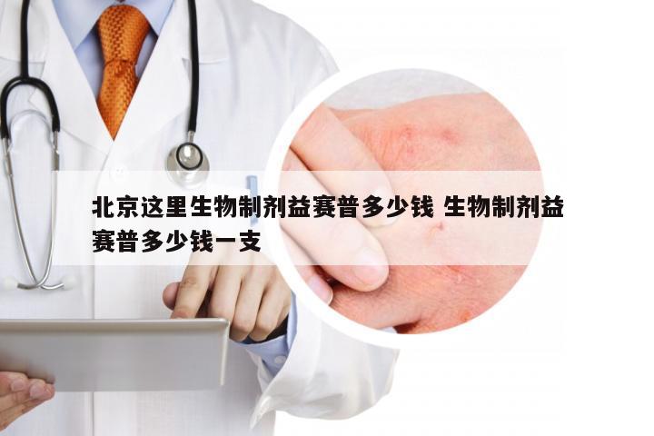 北京这里生物制剂益赛普多少钱 生物制剂益赛普多少钱一支