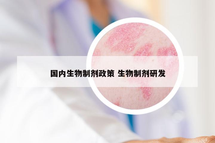 国内生物制剂政策 生物制剂研发