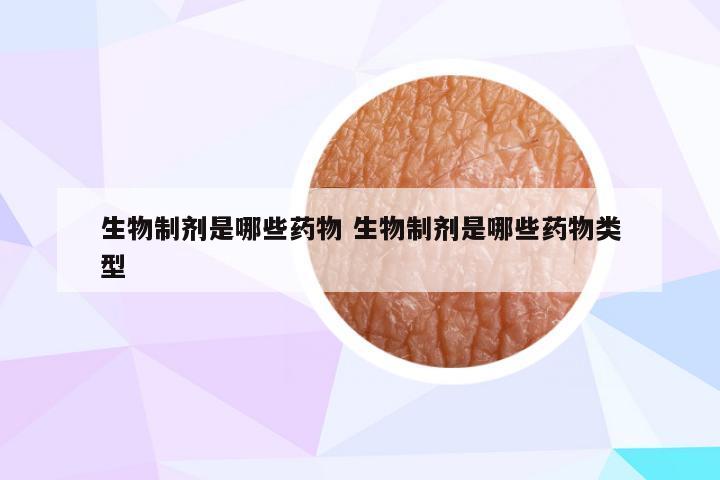 生物制剂是哪些药物 生物制剂是哪些药物类型