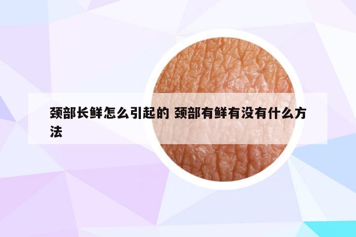 颈部长鲜怎么引起的 颈部有鲜有没有什么方法