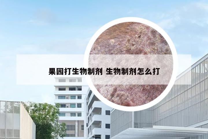 果园打生物制剂 生物制剂怎么打