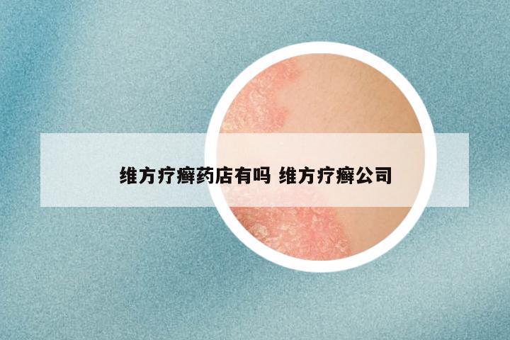 维方疗癣药店有吗 维方疗癣公司
