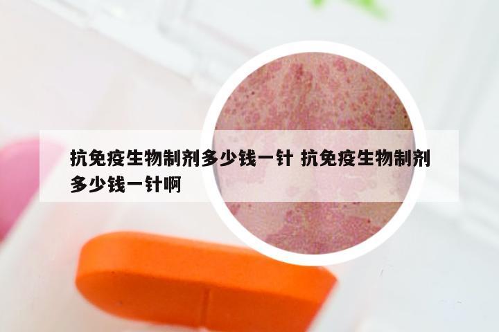 抗免疫生物制剂多少钱一针 抗免疫生物制剂多少钱一针啊