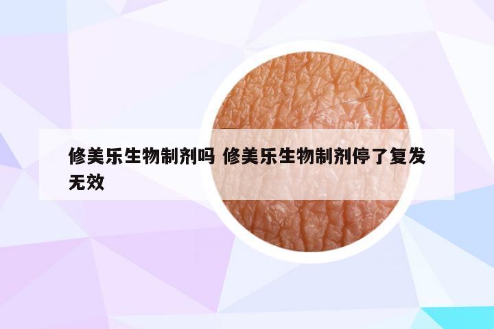 修美乐生物制剂吗 修美乐生物制剂停了复发无效