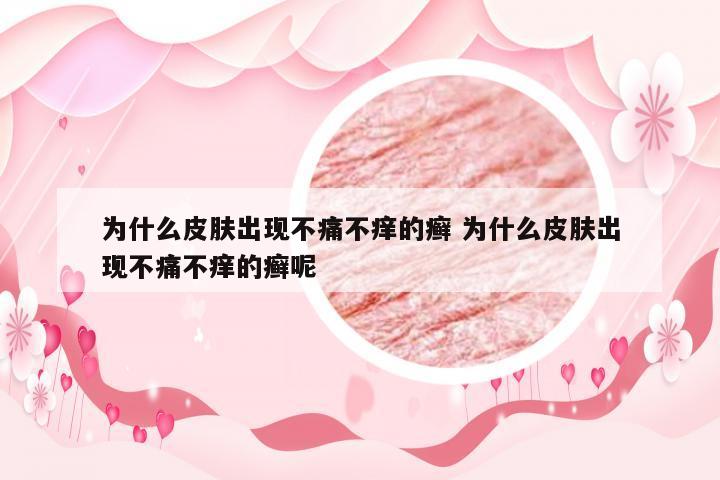 为什么皮肤出现不痛不痒的癣 为什么皮肤出现不痛不痒的癣呢