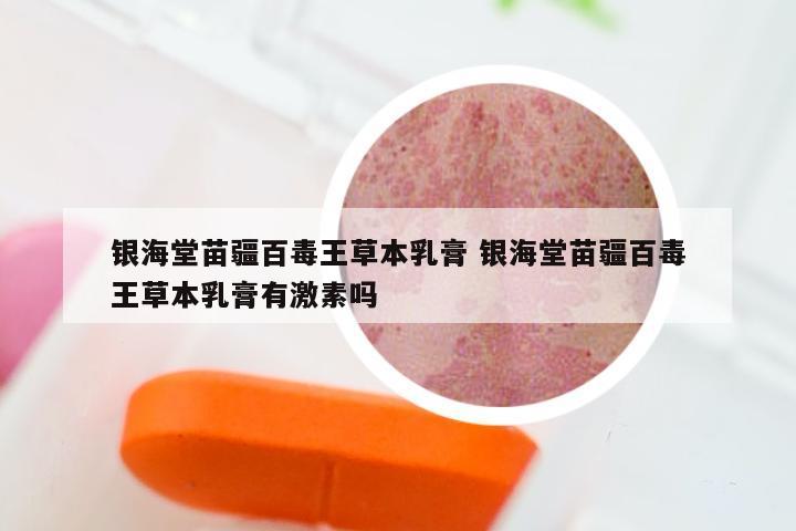 银海堂苗疆百毒王草本乳膏 银海堂苗疆百毒王草本乳膏有激素吗