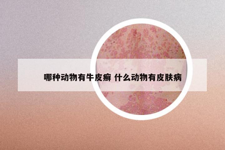 哪种动物有牛皮癣 什么动物有皮肤病