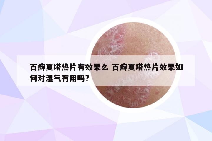 百癣夏塔热片有效果么 百癣夏塔热片效果如何对湿气有用吗?