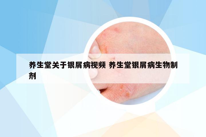 养生堂关于银屑病视频 养生堂银屑病生物制剂
