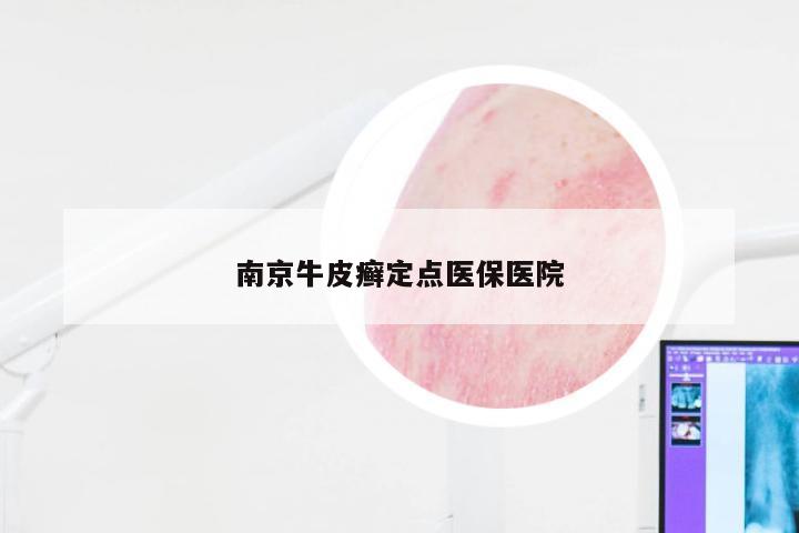 南京牛皮癣定点医保医院