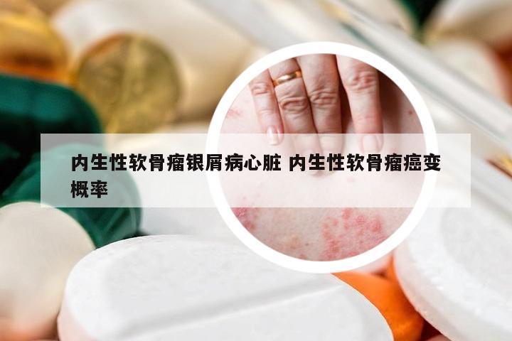 内生性软骨瘤银屑病心脏 内生性软骨瘤癌变概率